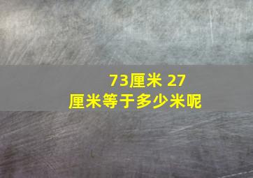 73厘米 27厘米等于多少米呢